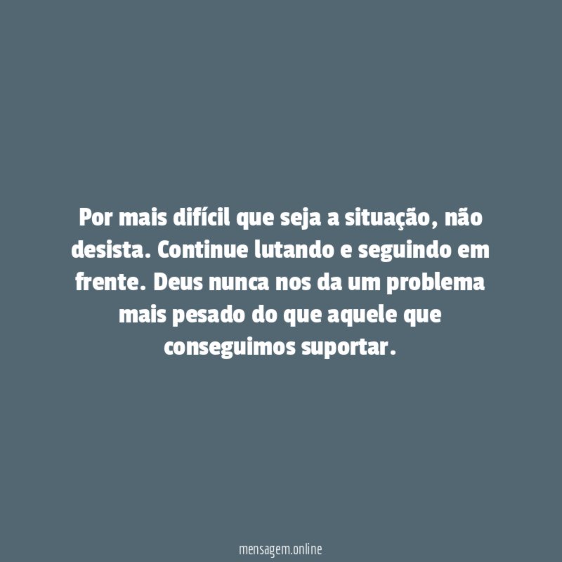 Por mais difícil que seja a situação