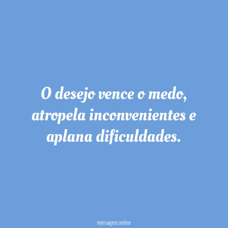 O desejo vence o medo