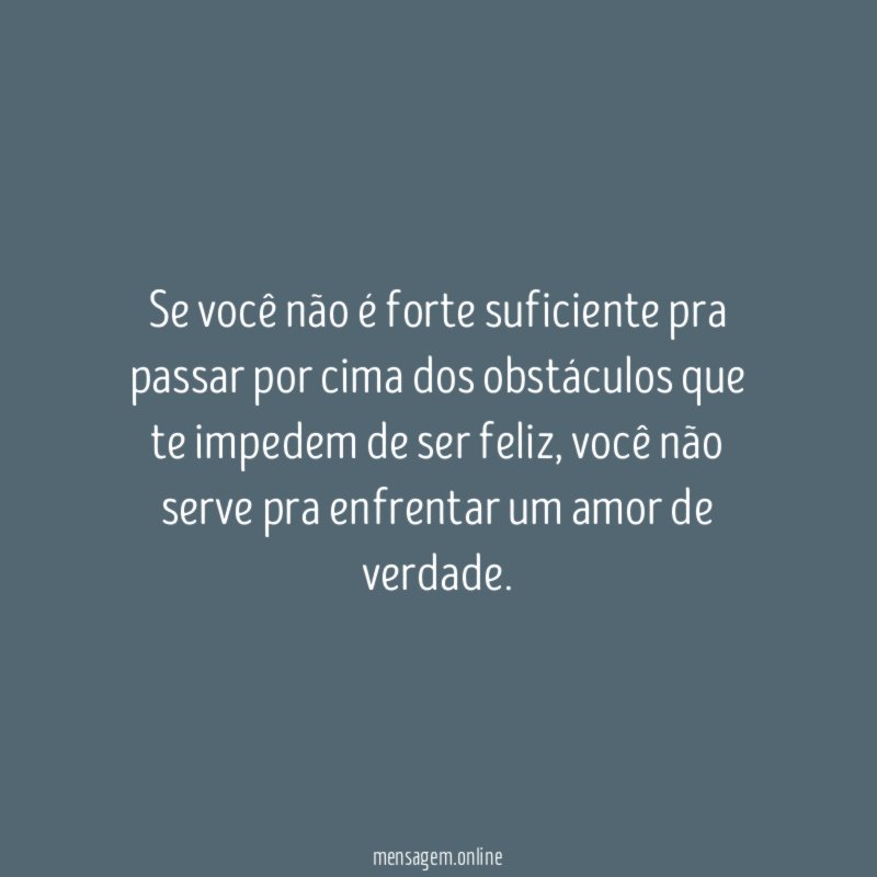 Se você não é forte suficiente pra passar