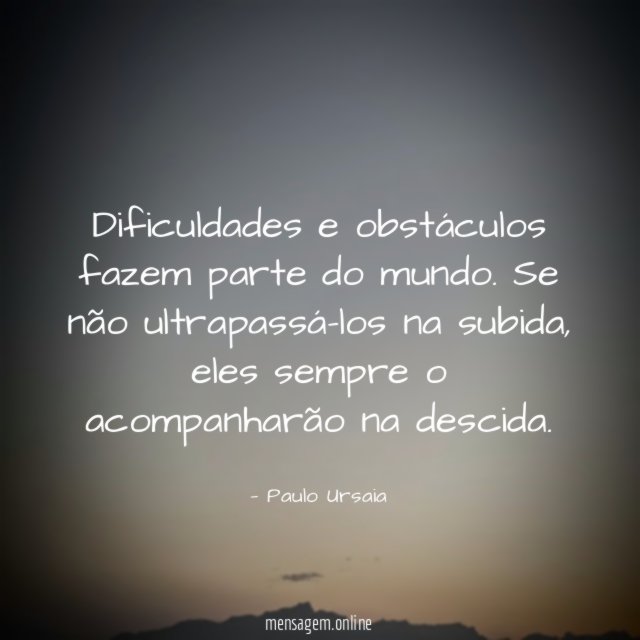 Dificuldades e obstáculos fazem parte do mundo