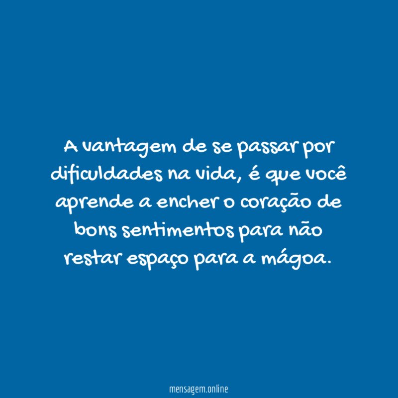 A vantagem de se passar por dificuldades na vida