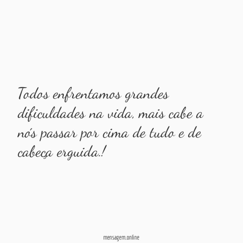 Todos enfrentamos grandes dificuldades na vida