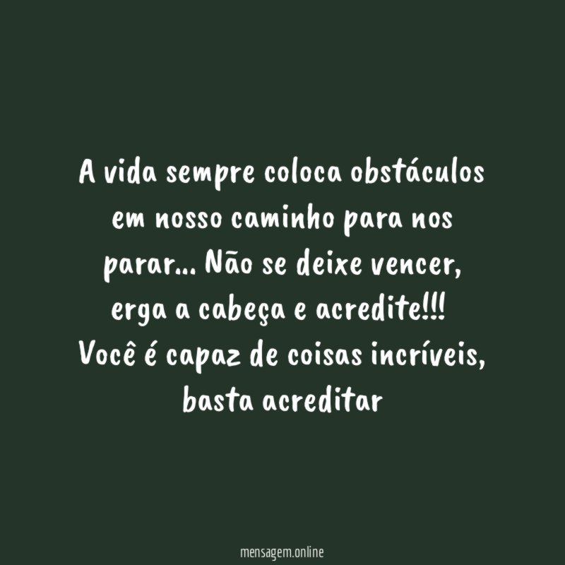 A vida sempre coloca obstáculos em nosso caminho para nos parar