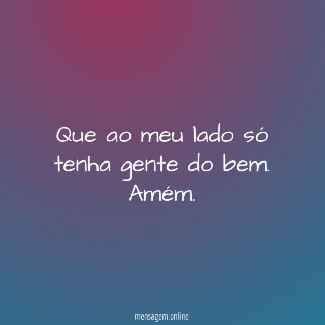 Que ao meu lado só tenha gente do bem