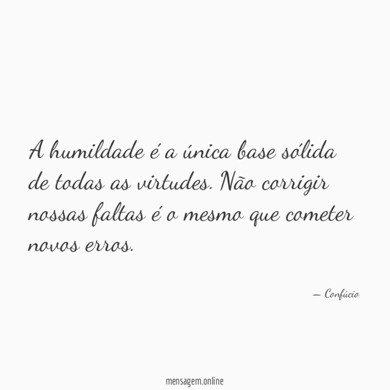 A humildade é a única base sólida de todas as virtudes