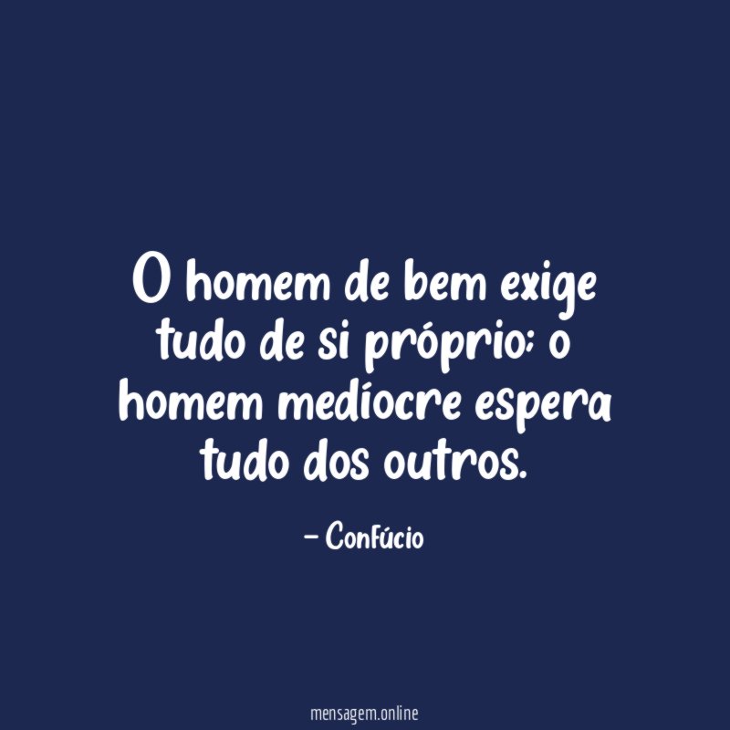 O homem de bem exige tudo de si próprio