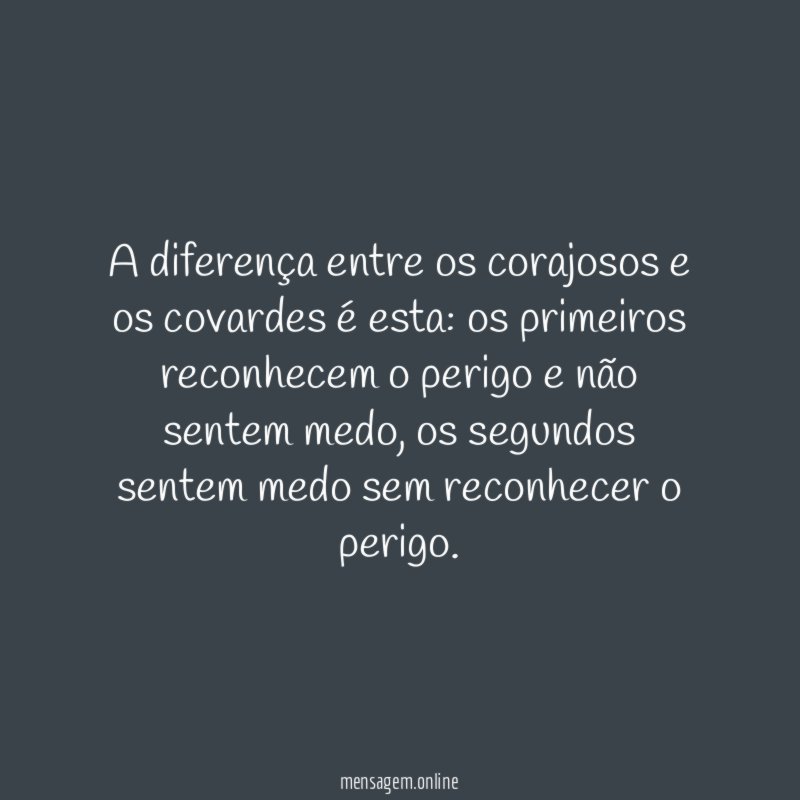 A diferença entre os corajosos e os covardes é esta