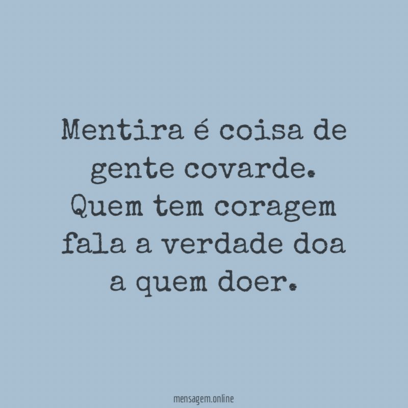 Mentira é coisa de gente covarde