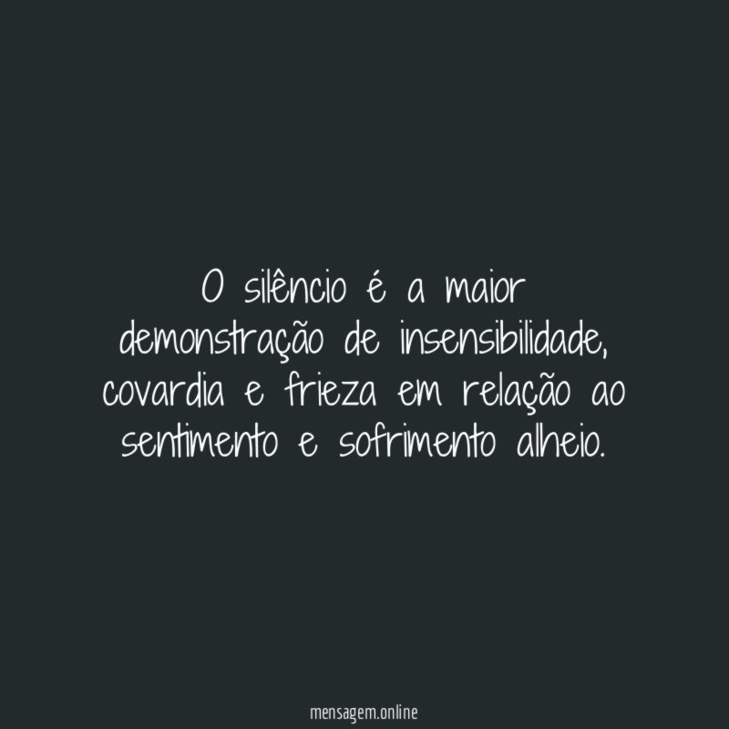 O silêncio é a maior demonstração de insensibilidade