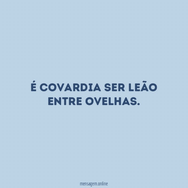 É covardia ser leão entre ovelhas