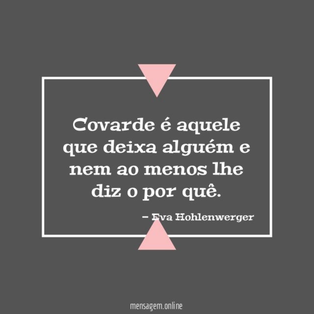 Covarde é aquele que deixa alguém e nem