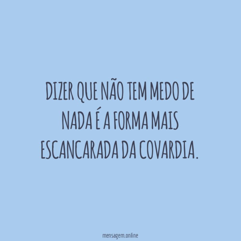 Dizer que não tem medo de nada é