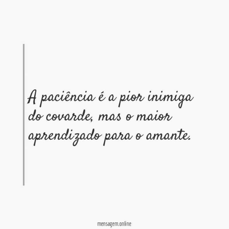 A paciência é a pior inimiga do covarde