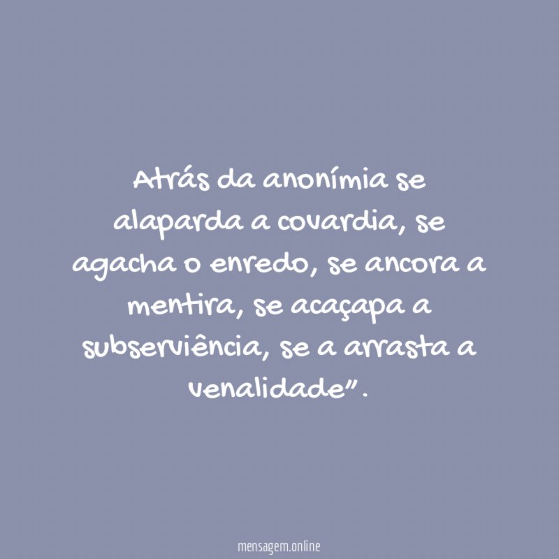 Atrás da anonímia se alaparda a covardia