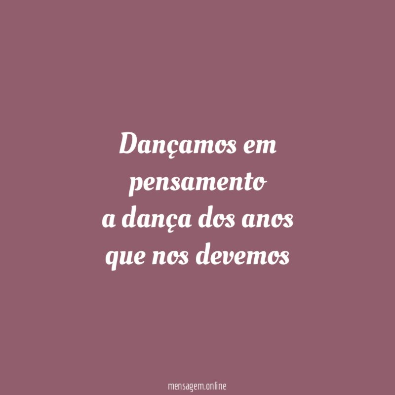 dançamos em pensamento a dança dos anos que nos devemos