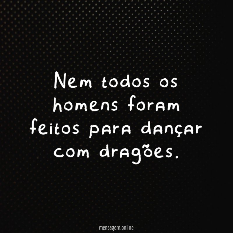 Nem todos os homens foram feitos para dançar com dragões