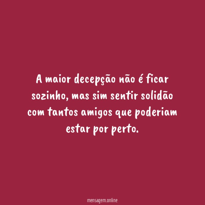 A maior decepção não é ficar sozinho