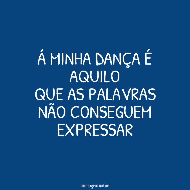 Á MINHA DANÇA É AQUILO QUE AS PALAVRAS NÃO CONSEGUEM EXPRESSAR