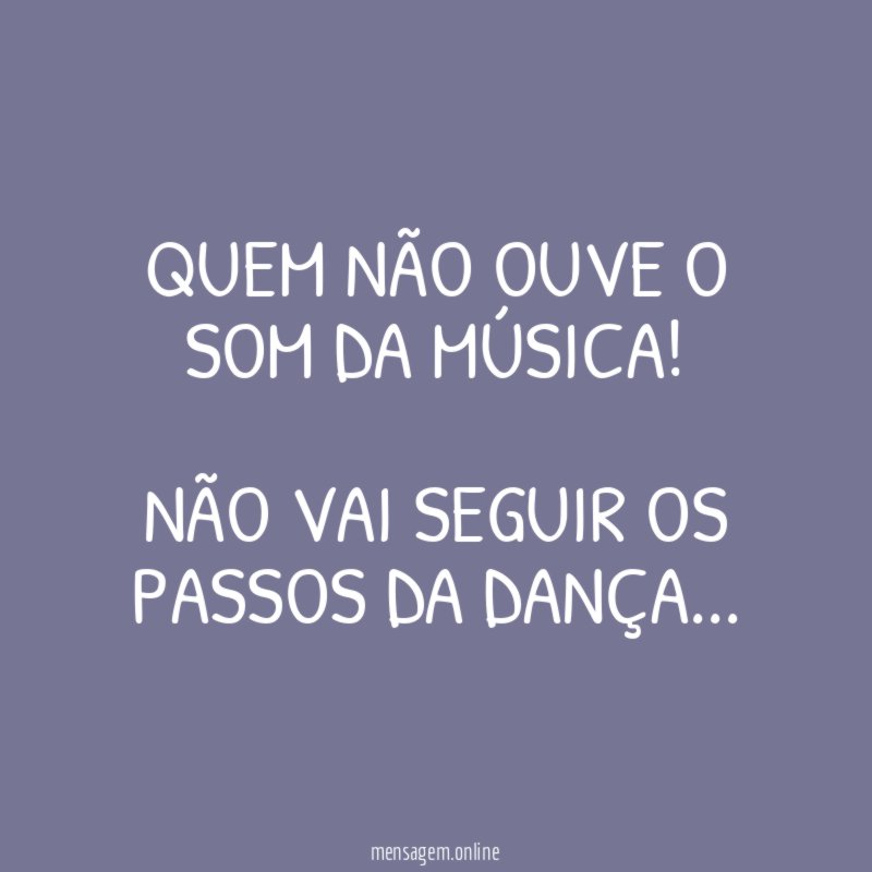 QUEM NÃO OUVE O SOM DA MÚSICA