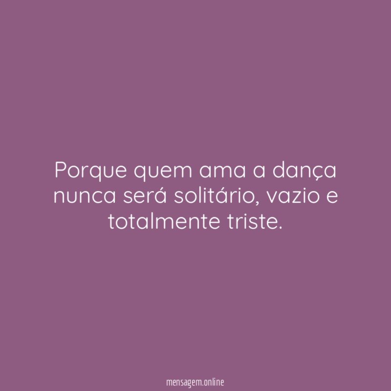 Porque quem ama a dança nunca será solitário