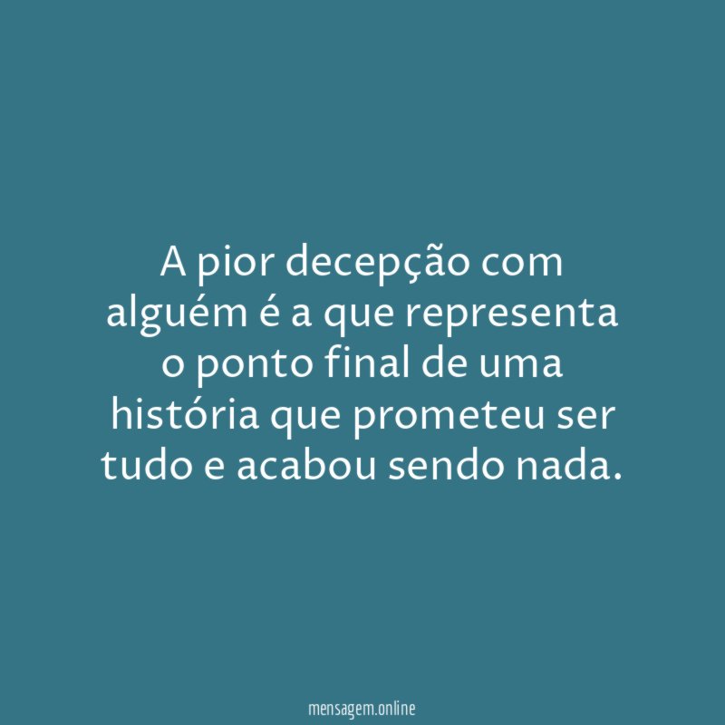 A pior decepção com alguém é a que