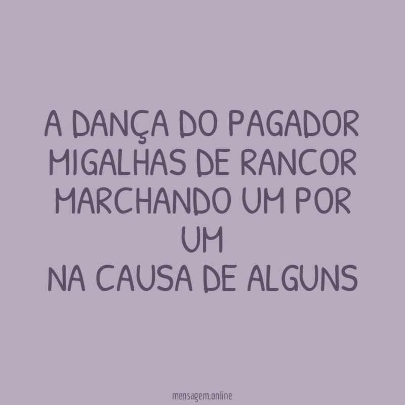A dança do pagador Migalhas de rancor Marchando um por