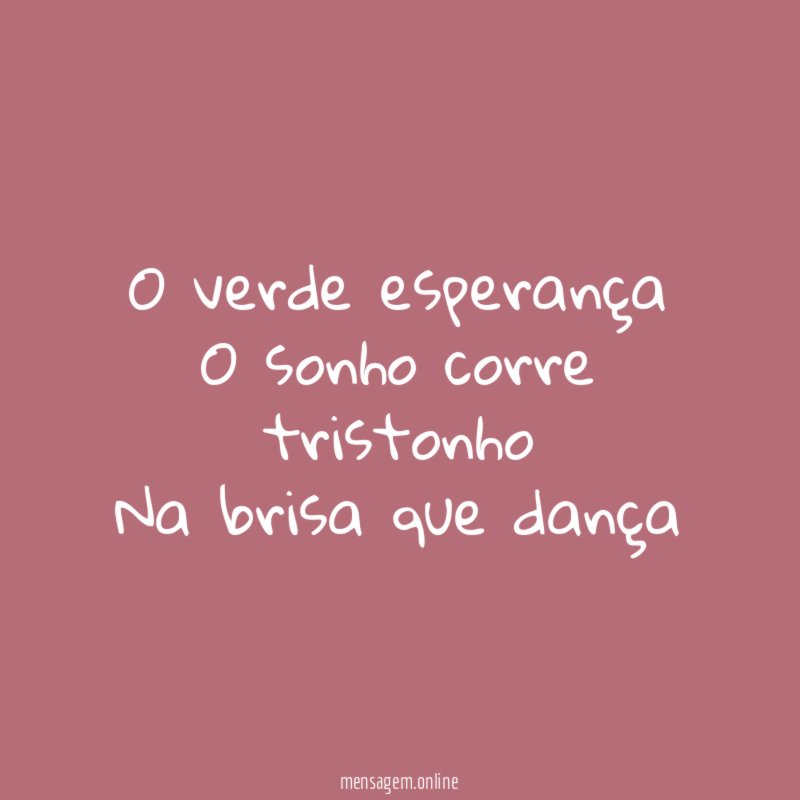 O verde esperança O sonho corre tristonho Na brisa que