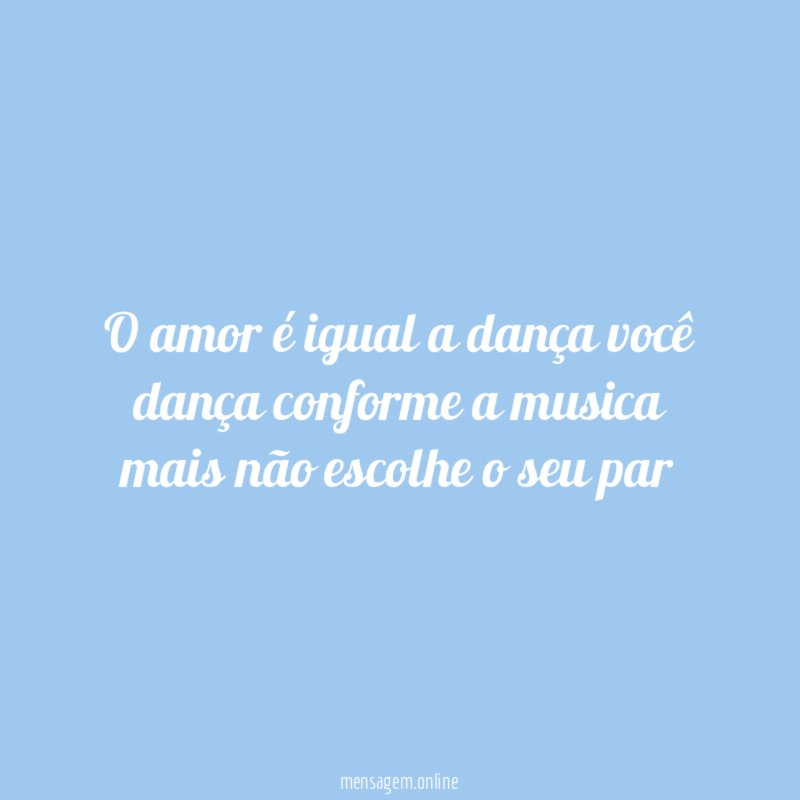O amor é igual a dança você dança