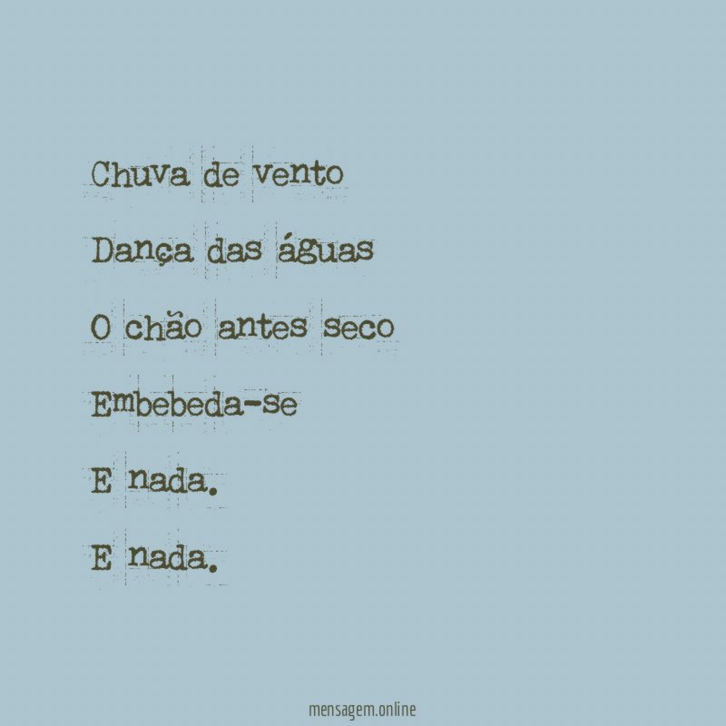Chuva de vento Dança das águas O chão antes seco Embebeda-se E