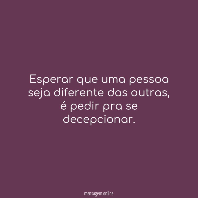 Esperar que uma pessoa seja diferente das outras