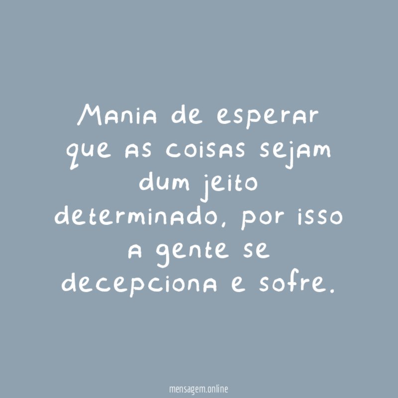 Mania de esperar que as coisas sejam dum jeito determinado
