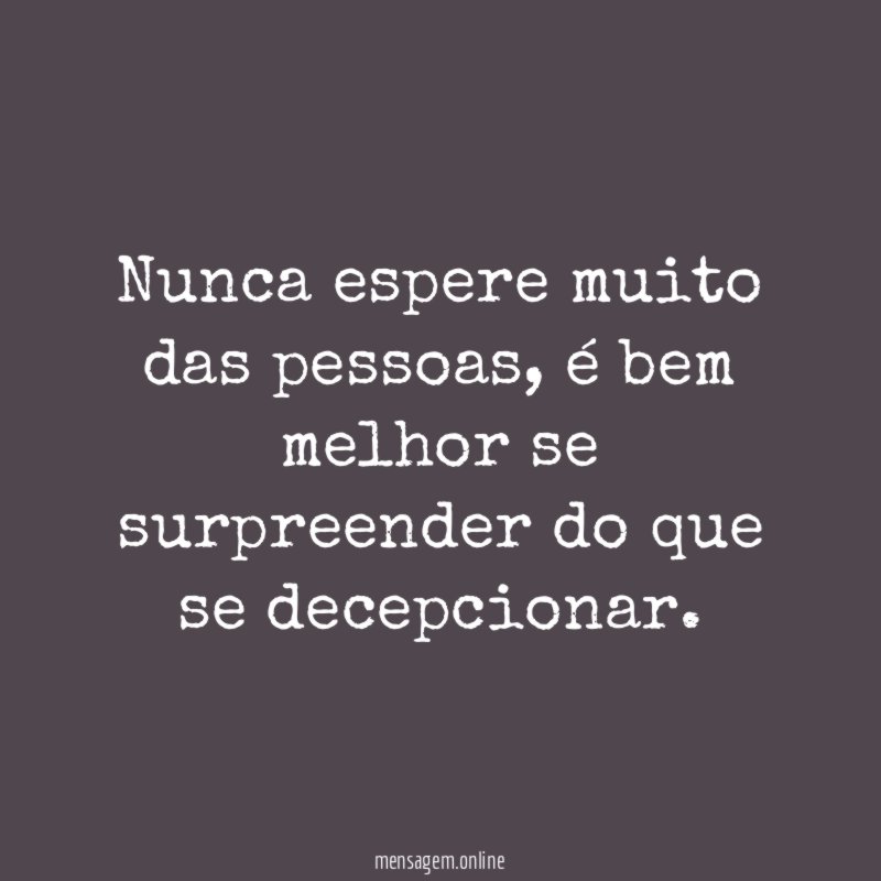 Nunca espere muito das pessoas