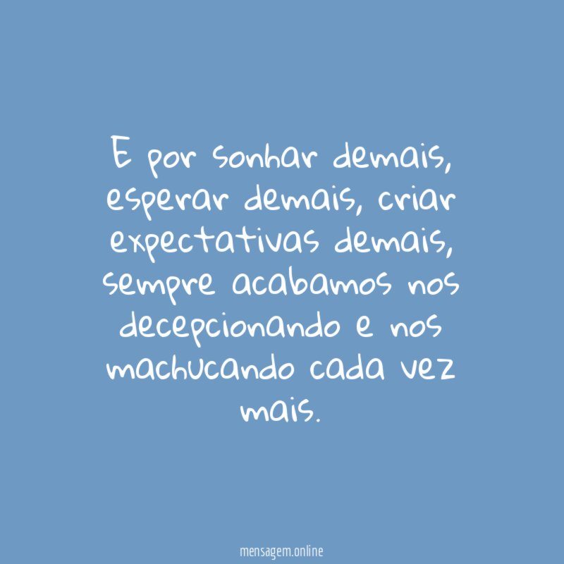 E por sonhar demais