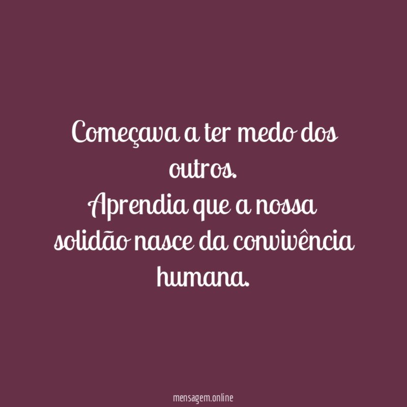 Começava a ter medo dos outros