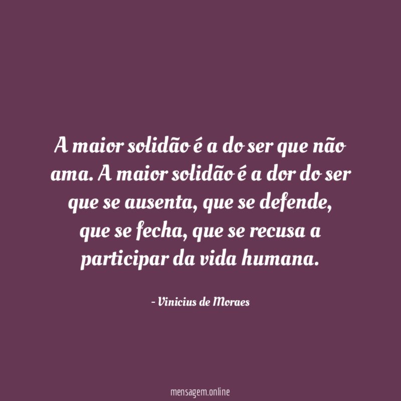A maior solidão é a do ser que não ama