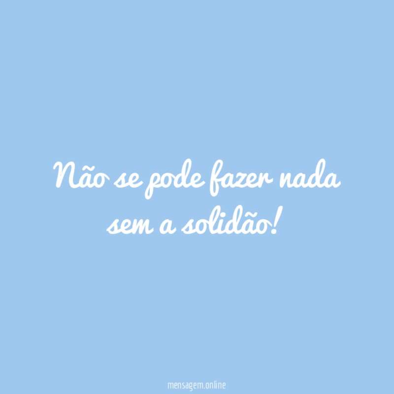 Não se pode fazer nada sem a solidão
