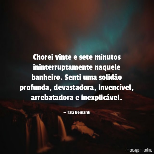 Chorei vinte e sete minutos ininterruptamente naquele banheiro