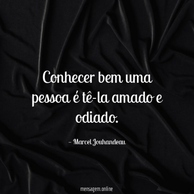 Conhecer bem uma pessoa é tê-la amado e odiado