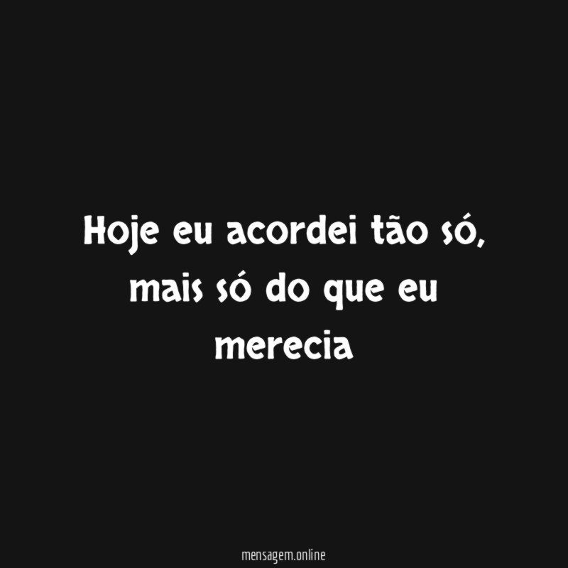 Hoje eu acordei tão só