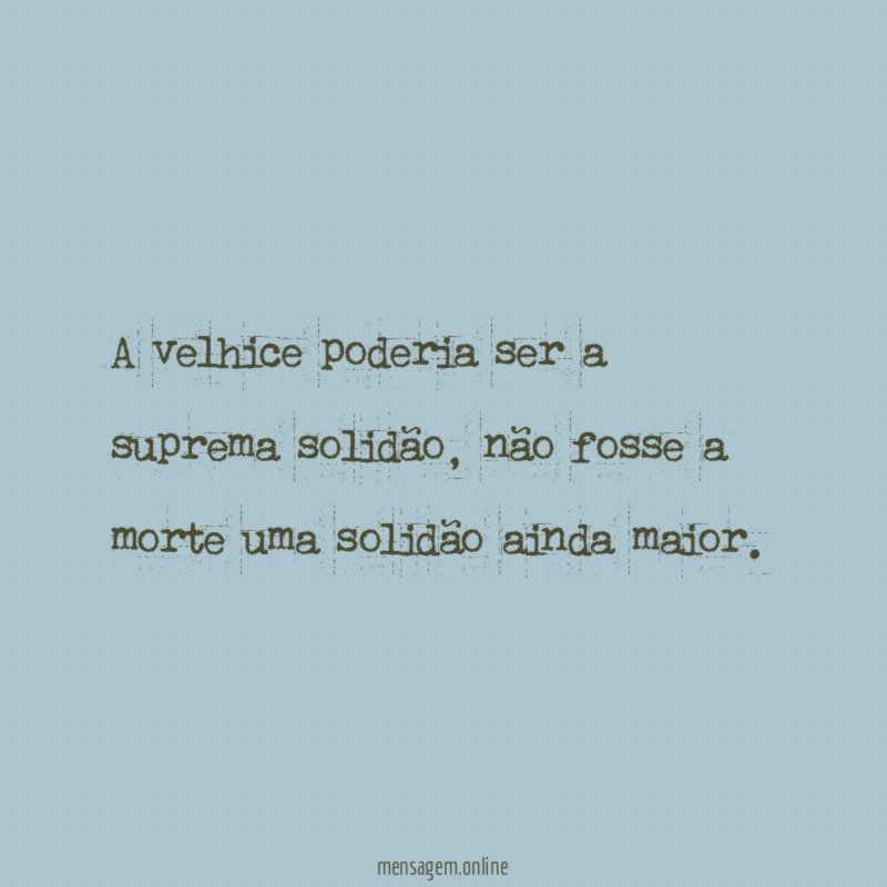 A velhice poderia ser a suprema solidão
