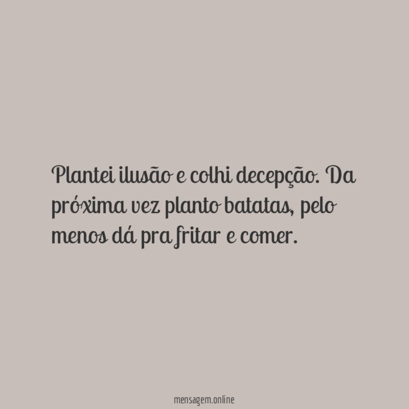 Plantei ilusão e colhi decepção