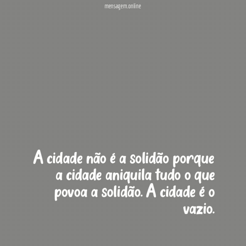 A cidade não é a solidão porque a