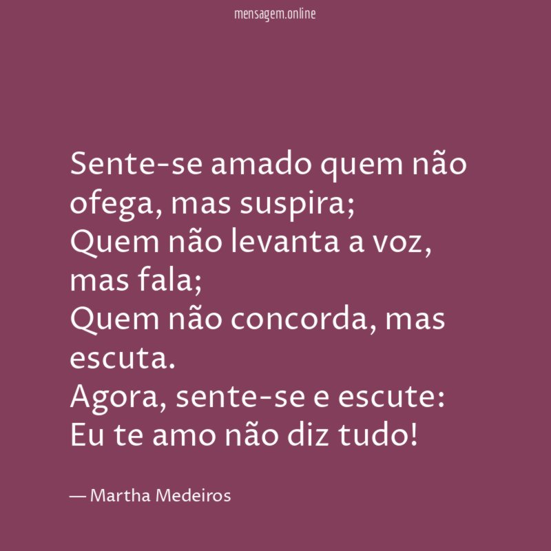 Sente-se amado quem não ofega, mas suspira;
Quem não levanta a voz, mas fala;
Quem não concorda, mas escuta.