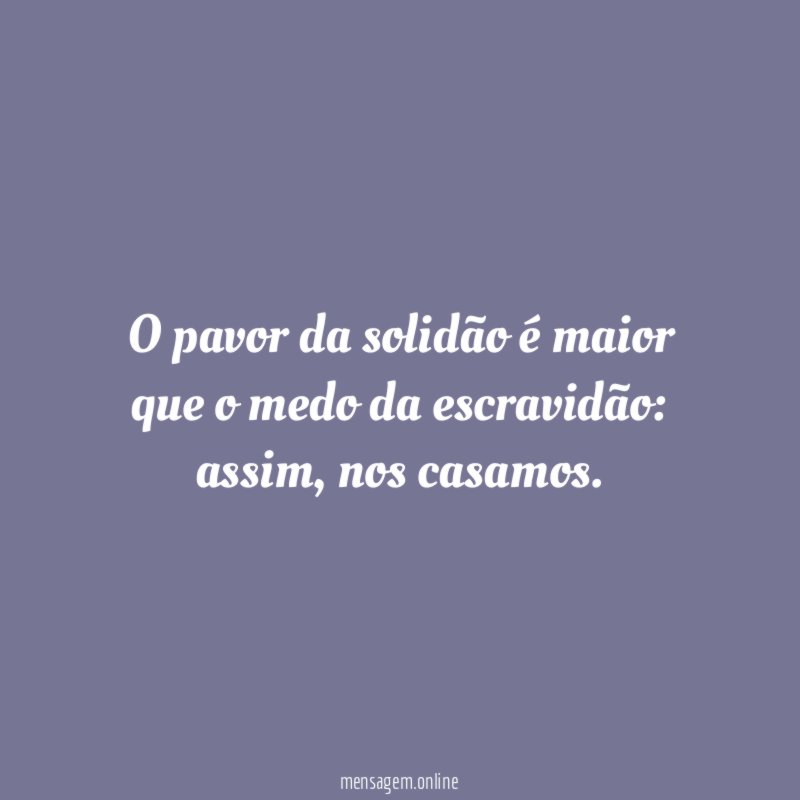 O pavor da solidão é maior que o medo da escravidão