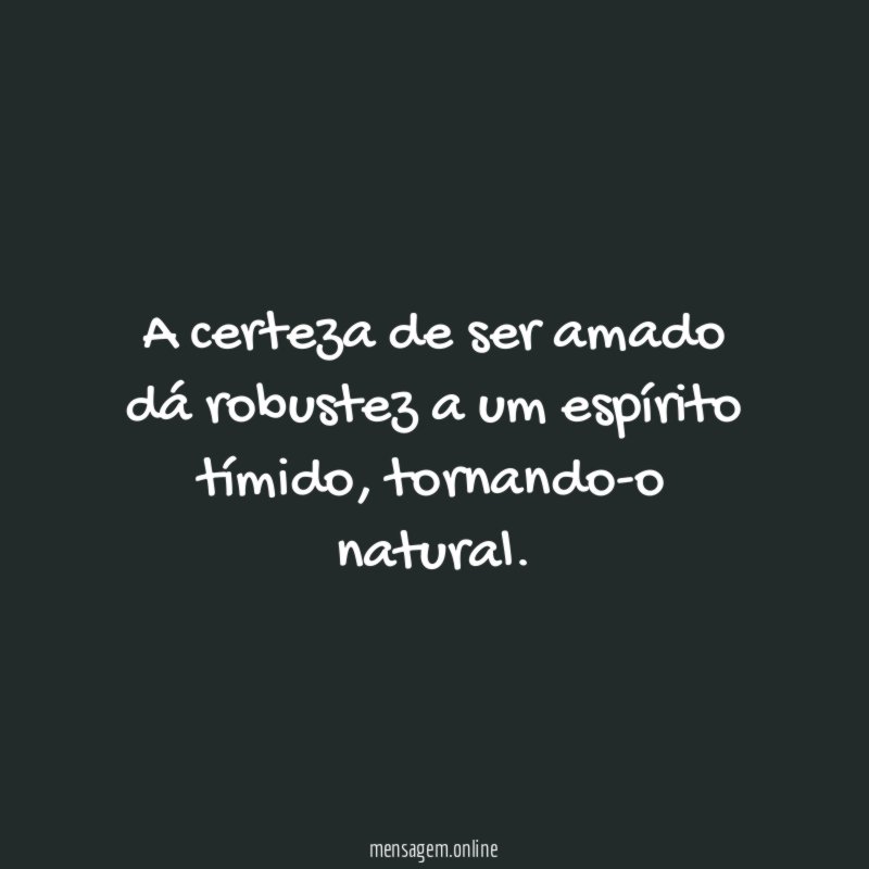 A certeza de ser amado dá robustez a