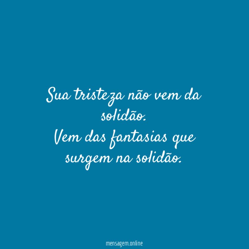 Sua tristeza não vem da solidão