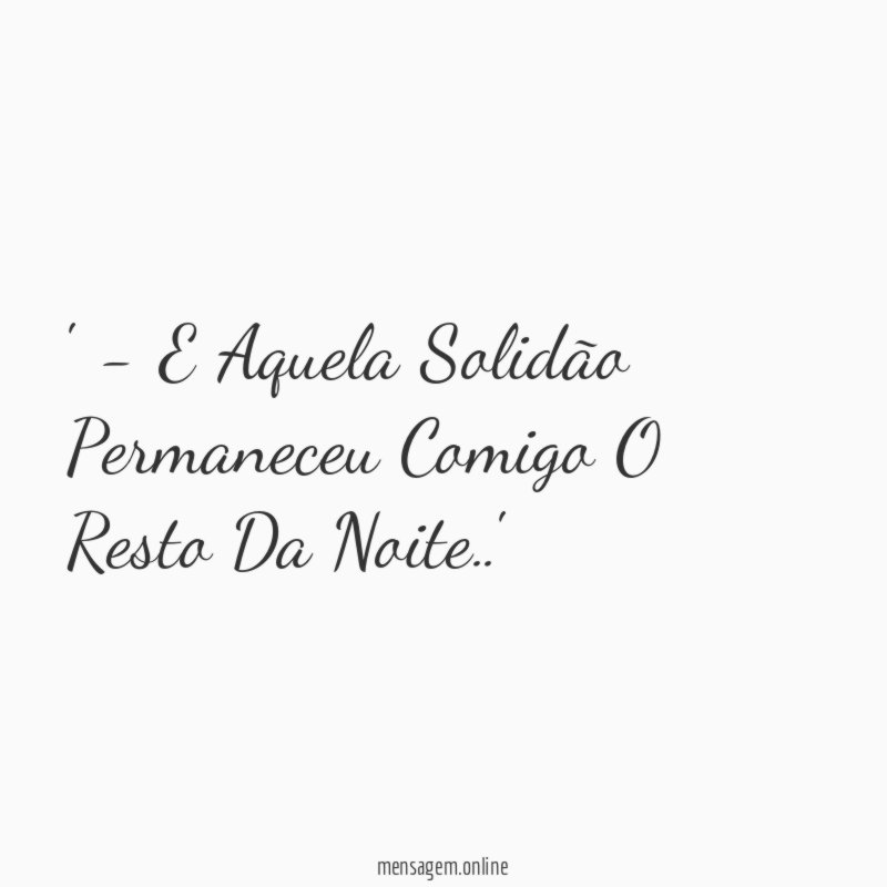 - E Aquela Solidão Permaneceu Comigo O Resto Da Noite