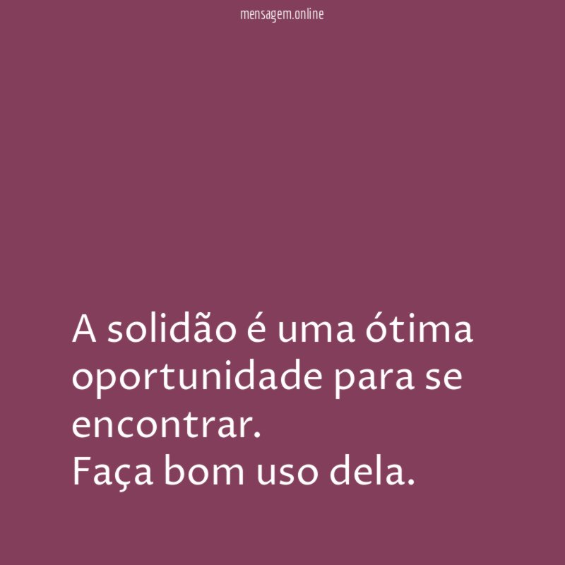 A solidão é uma ótima oportunidade para se encontrar