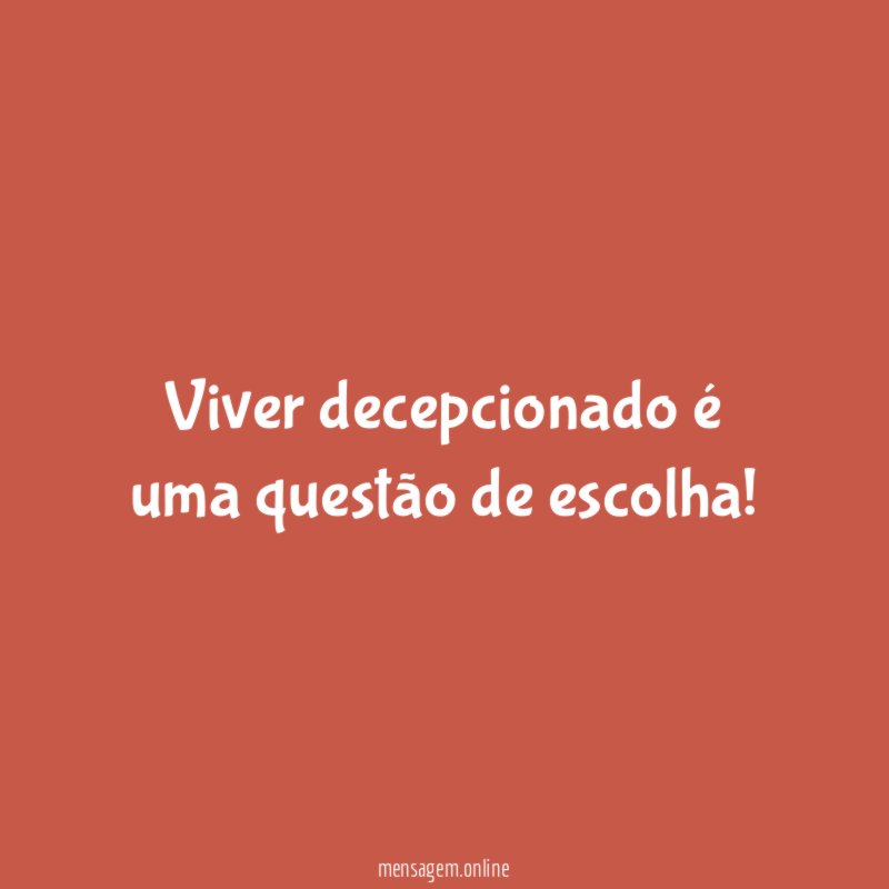 Viver decepcionado é uma questão de escolha