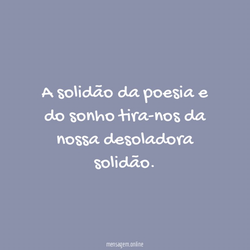 A solidão da poesia e do sonho tira-nos